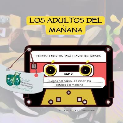 2. Juegos de Barrio, Los adultos del mañana. Podcast Cortos Para Trayectos Breves