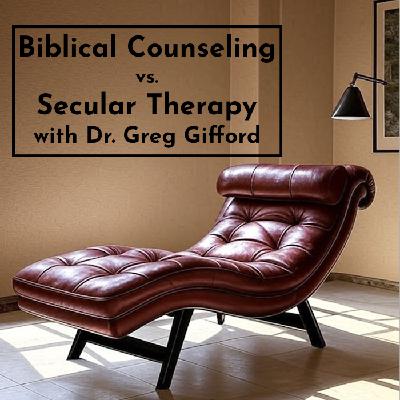 Biblical Counseling vs. Secular Therapy with Dr. Greg Gifford