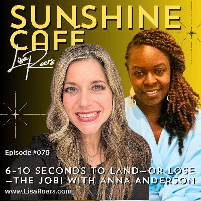 #079: You Get 6–10 Seconds to Land—or Lose—the Job! with Anna Anderson