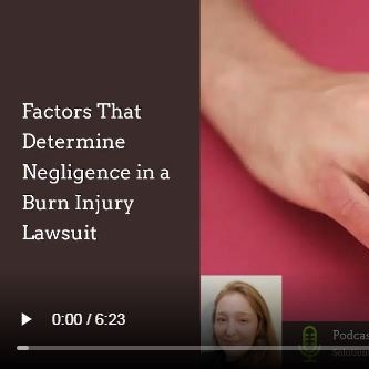 Podcast | Determining Negligence in a Burn Injury Lawsuit