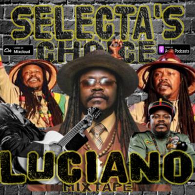 Episode 36: LUCIANO REGGAE MIX (2021) SELECTA'S CHOICE MIXTAPE #2