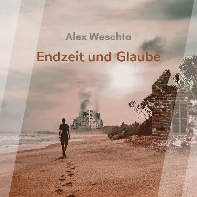 Endzeit und Glaube (Alex Weschta)
