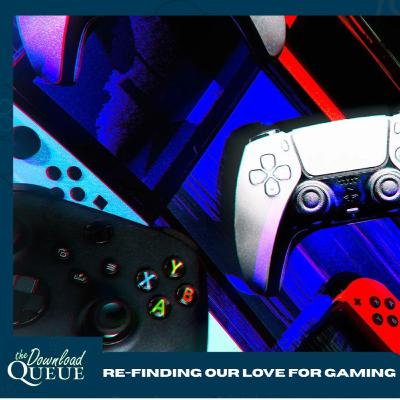 Recapturing our love for gaming! -Download Queue Episode 81 Recapturing our love for gaming! -Download Queue Episode 81