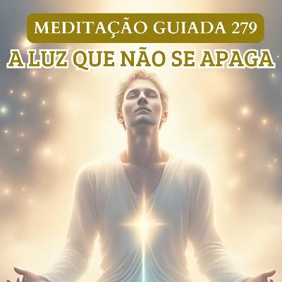 A LUZ QUE NÃO SE APAGA - MEDITAÇÃO GUIADA 279