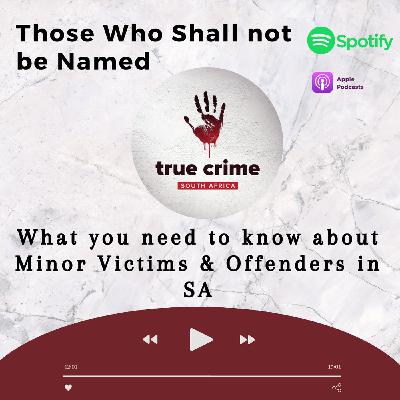 Those Who Shall not be Named: Minor Victims & Offenders in SA Those Who Shall not be Named: Minor Victims & Offenders in SA