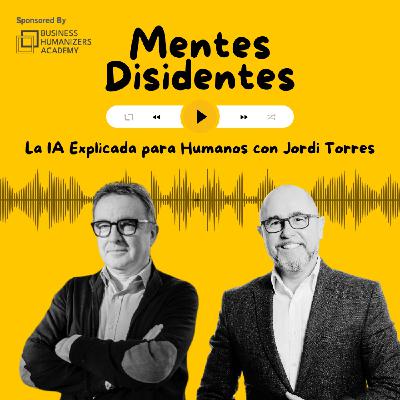 La IA explicada para humanos, con Jordi Torres | Mentes Disidentes