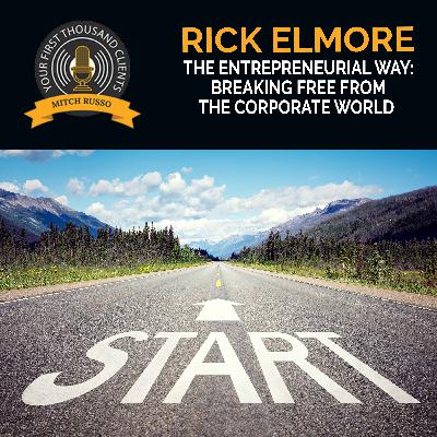 The Entrepreneurial Way: Breaking Free From The Corporate World With Rick Elmore