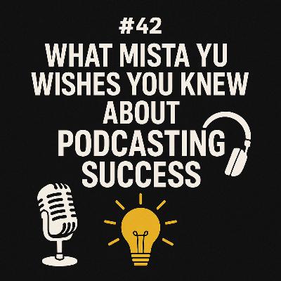 #42 What Mista Yu Wishes You Knew About Podcasting Success