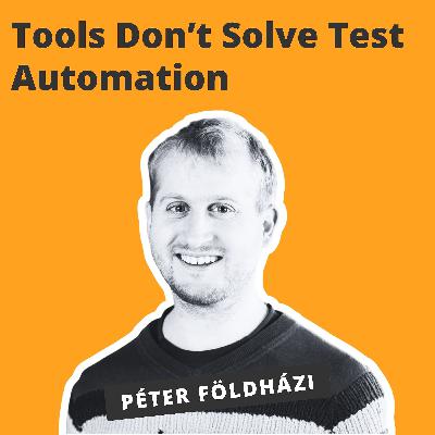Tools Don’t Solve Test Automation - Péter Földházi