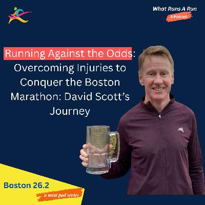 Running Against the Odds: Overcoming Injuries to Conquer the Boston Marathon - David Scott's Journey