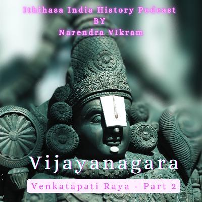 Vijayanagara's Last Lion Roars - Venkatapati Raya II - Part 2