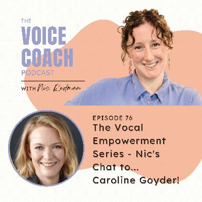 076 The Vocal Empowerment Series - Nic's Chat to... Caroline Goyder!