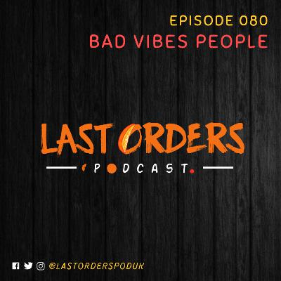 #LastOrdersPod | 080: "Bad Vibes People"