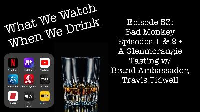 Bad Monkey E1 & E2 + A Glenmorangie Tasting w. Brand Ambassador, Travis Tidwell