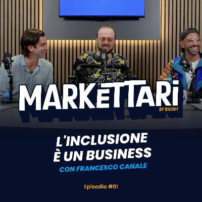 L'inclusione è un Business con Francesco Canale | MARKETTARI Podcast by Kilobit #1