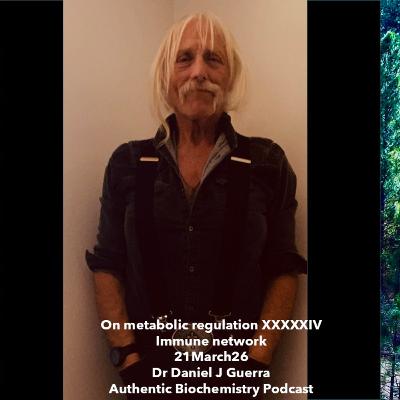 On metabolic regulation XXXXXIV Immune network 21March26 Dr Daniel J Guerra Authentic Biochemistry Podcast On metabolic regulation XXXXXIV Immune network 21March26 Dr Daniel J Guerra Authentic Biochemistry Podcast