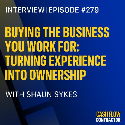 279 - Buying the Business You Work For: Turning Experience into Ownership with Shaun Sykes 279 - Buying the Business You Work For: Turning Experience into Ownership with Shaun Sykes