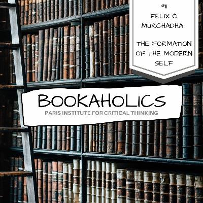 Bookaholics #11: Felix Ó Murchadha, The Formation of the Modern Self Bookaholics #11: Felix Ó Murchadha, The Formation of the Modern Self