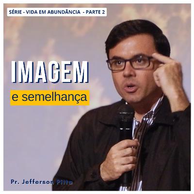 Imagem e Semelhança - Série Vida em Abundância - parte 2 || Pr. Jefferson Pitta