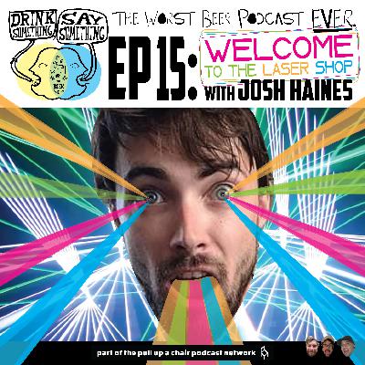 Ep15 - Welcome to the Lazer Shop w/ Josh Haines Ep15 - Welcome to the Lazer Shop w/ Josh Haines