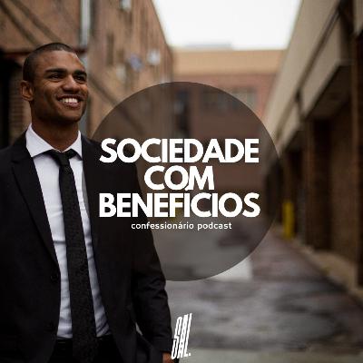EP.7 - Sociedade com benefícios