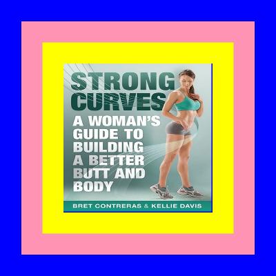 [Epub]$$ Strong Curves A Woman's Guide to Building a Better Butt and Body [PDF books]