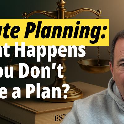 Estate Planning: What Happens If You Don’t Have a Plan?
