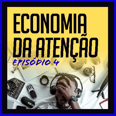 EP.4: Economia da atenção