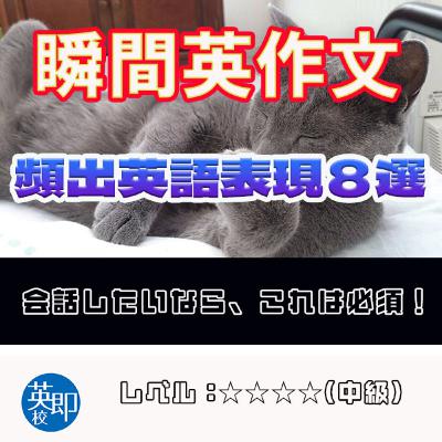【瞬間英作文:実践で頻出の表現8選】経験上、特によく使うものを紹介 【瞬間英作文:実践で頻出の表現8選】経験上、特によく使うものを紹介