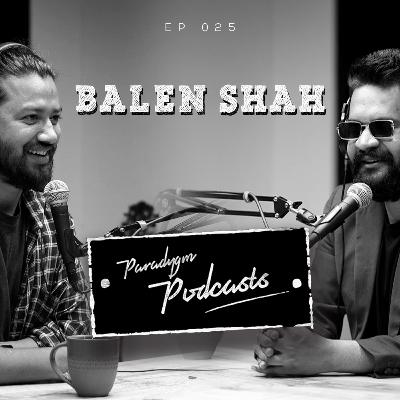 Balen Shah | Paradygm Podcasts | 025