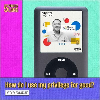 How do I use my privilege for good? With Patch Dulay