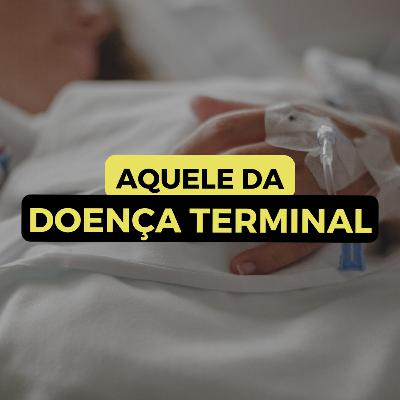 AQUELE DA DOENÇA TERMINAL