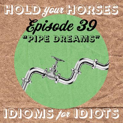 Episode 39. Pipe Dreams