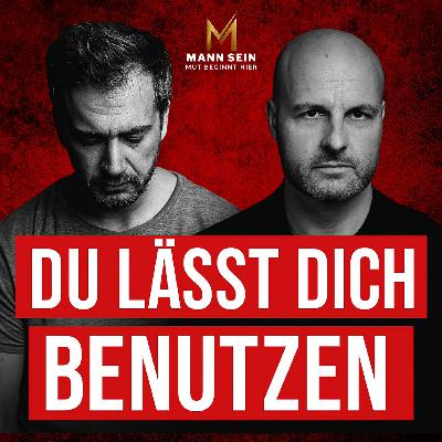 Schwache Männer werden benutzt – von Frauen, vom Job, vom Leben - #222
