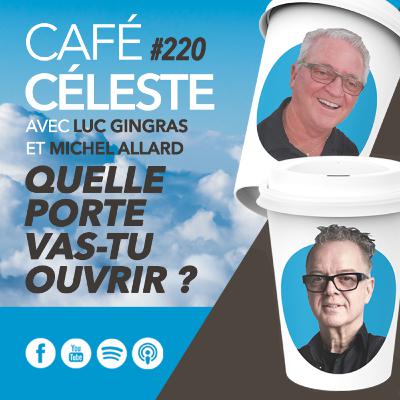 CAFÉ CÉLESTE 220 | Quelle porte vas-tu ouvrir ? | Luc Gingras et Michel Allard