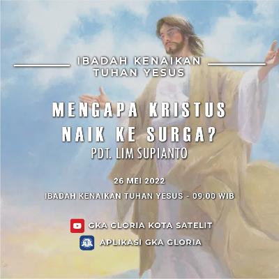 Khotbah: Mengapa Kristus Naik ke Surga - Pdt. Lim Supianto