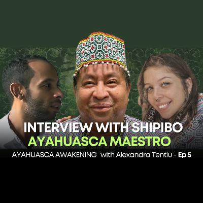 Interview with Shipibo Ayahuasca Maestro | Ayahuasca Awakening Podcast
