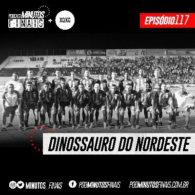 Minutos Finais #117 - Dinossauro do Nordeste!