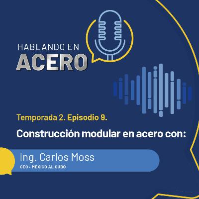 Hablando en Acero. Temporada 2. Episodio 9. Construcción modular en acero con: Ing. Carlos Moss.