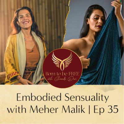 Embodied Sensuality with Meher Malik | Ep 35