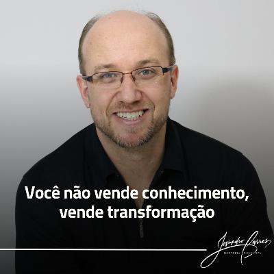 Você não vende conhecimento, vende transformação Você não vende conhecimento, vende transformação