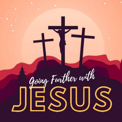 GOING FURTHER WITH JESUS