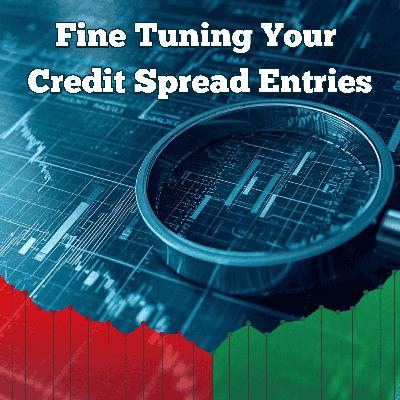 176: Fine-Tuning Your Credit Spread Entries 176: Fine-Tuning Your Credit Spread Entries