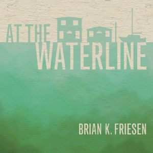 At the Waterline - An Audiobook Novel by Brian K. Friesen
