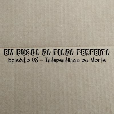 Independência ou Morte - Em Busca da Piada Perfeita #08