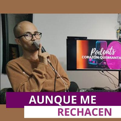 Aunque me rechacen | Corazón Quebrantado Podcast | Episodio 2