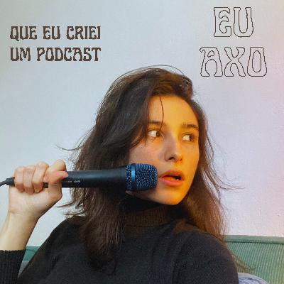 Eu axo que criei um podcast Eu axo que criei um podcast