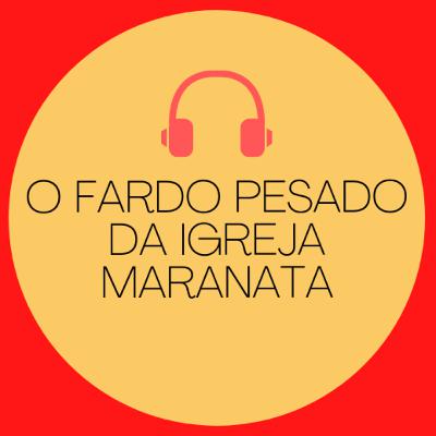 (Tm) 20 - O fardo pesado da Igreja Maranata