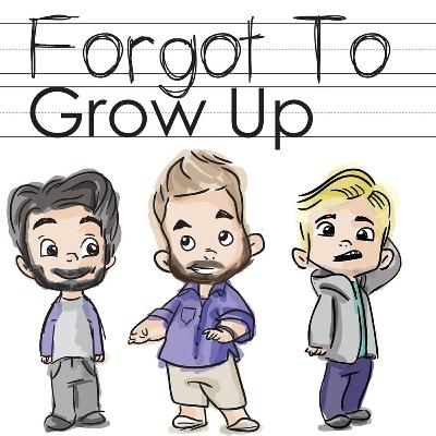 E105: Forgot to Grow Up The Movie: The Podcast E105: Forgot to Grow Up The Movie: The Podcast