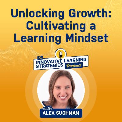 Unlocking Growth: Cultivating a Learning Mindset with Alex Suchman Unlocking Growth: Cultivating a Learning Mindset with Alex Suchman